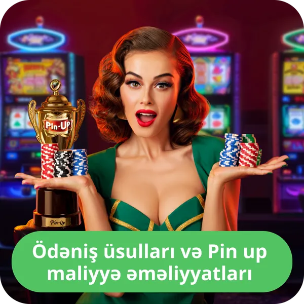 Ödəniş üsulları və Pin up maliyyə əməliyyatları